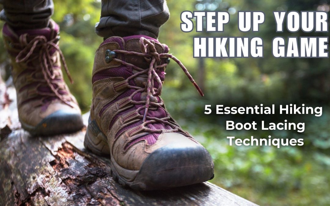 Step Up Your Hiking Game: 5 Essential Hiking Boot Lacing Techniques